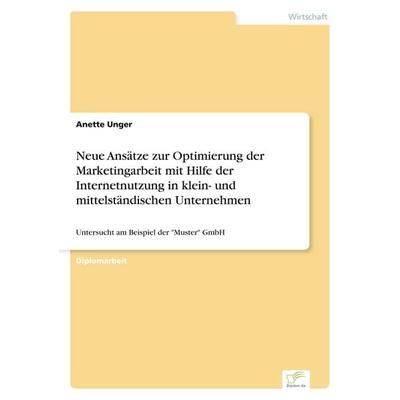Neue Ansätze zur Optimierung der Marketingarbeit mit Hilfe der Internetnutzung in klein- und mittelständischen Unternehmen, Taschenbuch von Anette