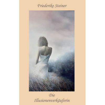 Die Illusionenverkäuferin, Taschenbuch von Friederike Steiner, BoD – Books on Demand, 978-3-7578-6552-8