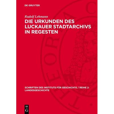 Die Urkunden des Luckauer Stadtarchivs in Regesten, Gebundene Ausgabe von Rudolf Lehmann, De Gruyter, 978-3-11-273092-8