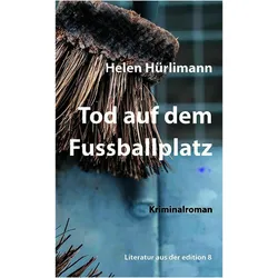 Tod auf dem Fussballplatz, Belletristik von Helen Hürlimann