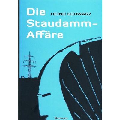 Die Staudamm-Affäre, Taschenbuch von Heino Schwarz, Epubli, 978-3-7418-1659-8