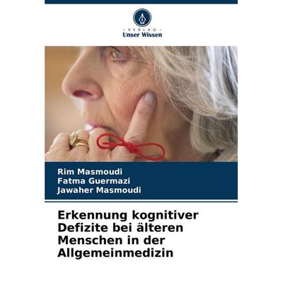 Erkennung kognitiver Defizite bei älteren Menschen in der Allgemeinmedizin, Taschenbuch von Rim Masmoudi,Fatma Guermazi,Jawaher Masmoudi, Verlag Unser