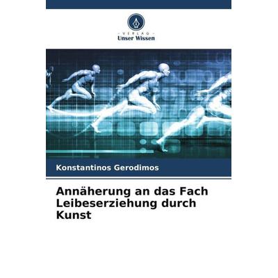Annäherung an das Fach Leibeserziehung durch Kunst, Taschenbuch von Konstantinos Gerodimos, Verlag Unser Wissen, 978-620-5-12222-8