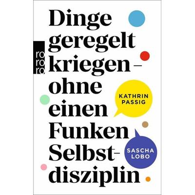 Dinge geregelt kriegen – ohne einen Funken Selbstdisziplin, Taschenbuch von Kathrin Passig,Sascha Lobo, Rowohlt Taschenbuch, 978-3-499-00731-6