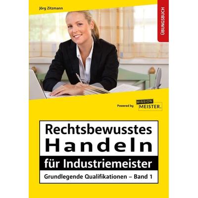 Industriemeister - Grundlegende Qualifikationen - Band 1 - Rechtsbewusstes Handeln, Taschenbuch von Jörg Zitzmann, Mission: Weiterbildung. GmbH,