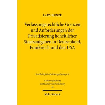 Verfassungsrechtliche Grenzen und Anforderungen der Privatsierung hoheitlicher Staatsaufgaben in Deutschland, Frankreich und den USA, Taschenbuch von