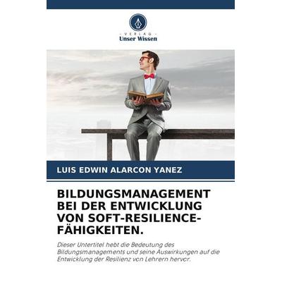 Bildungsmanagement bei der Entwicklung von Soft-Resilience-Fähigkeiten., Taschenbuch von Luis Edwin Alarcon Yanez, Verlag Unser Wissen,