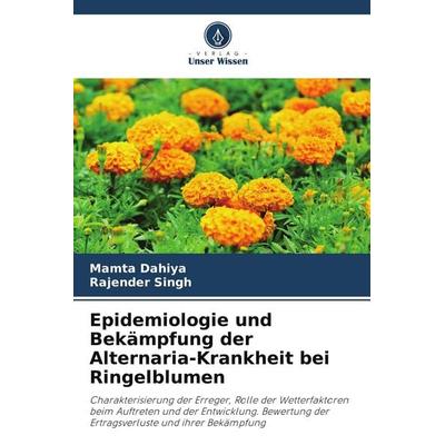 Epidemiologie und Bekämpfung der Alternaria-Krankheit bei Ringelblumen, Taschenbuch von Mamta Dahiya,Rajender Singh, Verlag Unser Wissen,