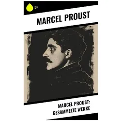 Marcel Proust: Gesammelte Werke, Belletristik von Marcel Proust