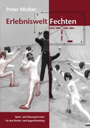 Peter Molter - Erlebniswelt Fechten: Spiel- und Übungsformen für das Kinder- und Jugendtraining - Preis vom 11.10.2026 03:10:56 h
