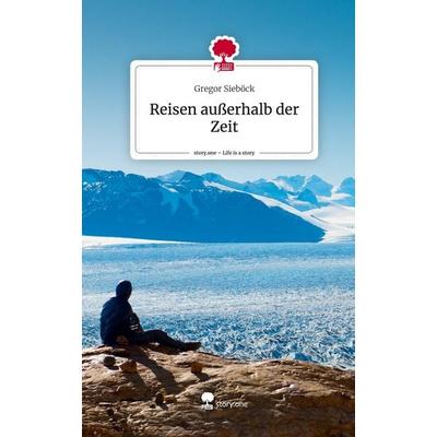Reisen außerhalb der Zeit, Gebundene Ausgabe von Gregor Sieböck, Story.one publishing, 978-3-7108-3641-1