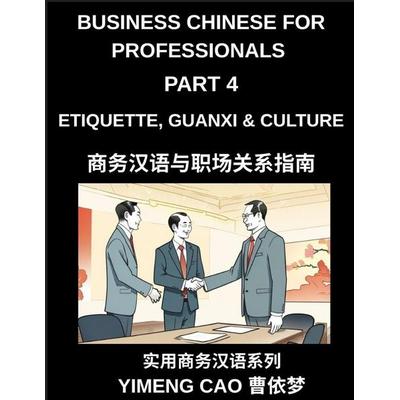 Business Chinese for Professionals (Part 4)- Etiquette, Guanxi, Culture, and Workplace Communication, Understanding Chinese Business Culture,