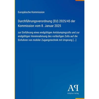 Durchführungsverordnung (EU) 2025/45 der Kommission vom 8. Januar 2025, Gebundene Ausgabe von Europäische Kommission, Antiphon Verlag,