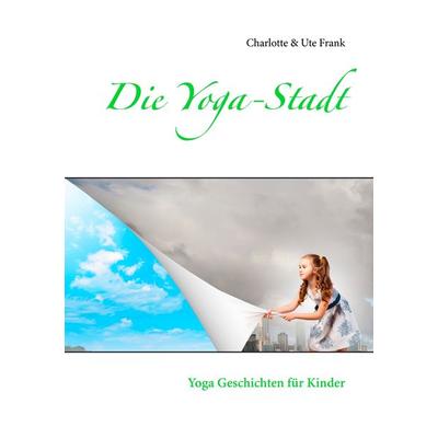 Die Yoga-Stadt, Taschenbuch von Ute Frank,Charlotte Frank, BoD – Books on Demand, 978-3-7347-3003-0