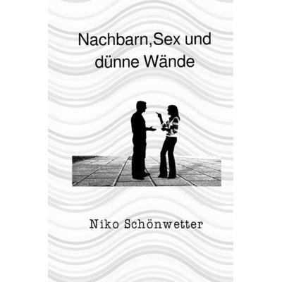 Nachbarn,Sex und dünne Wände, Taschenbuch von Niko Schönwetter, Epubli, 978-3-7485-3336-8