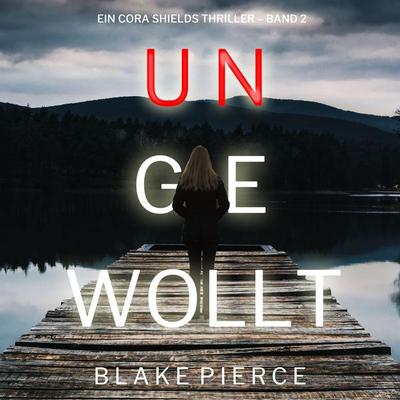 Ungewollt (Ein Cora Shields Thriller – Band 2) - Blake Pierce, Audio, 9798894821542