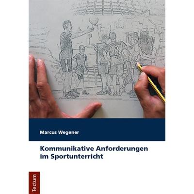 Kommunikative Anforderungen im Sportunterricht, Taschenbuch von Marcus Wegener, Tectum Wissenschaftsverlag, 978-3-8288-3912-0