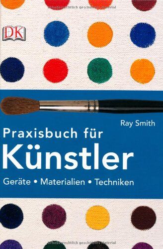 Ray Smith - Praxisbuch für Künstler: Geräte, Materialien, Techniken - Preis vom 09.10.2026 07:28:09 h