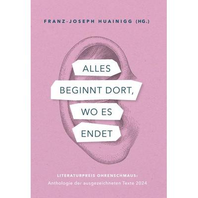 Alles beginnt dort, wo es endet, Taschenbuch von Franz-Joseph Huainigg (Hg.), Buchschmiede, 978-3-99165-349-3