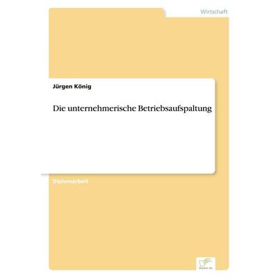 Die unternehmerische Betriebsaufspaltung, Taschenbuch von Jürgen König, GRIN, 978-3-8386-0647-7