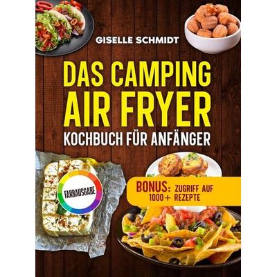 Das Camping Airfryer-Kochbuch für Anfänger, Taschenbuch von Giselle Schmidt, Tredition, 978-3-384-94616-4