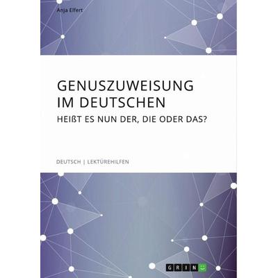 Genuszuweisung im Deutschen. Heißt es nun der, die oder das?, Taschenbuch von Anja Elfert, GRIN, 978-3-668-70357-5