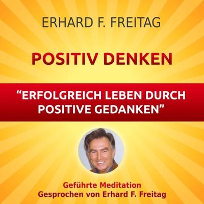 Positiv denken - Erfolgreich leben durch positive Gedanken - Erhard F. Freitag, Audio, 4061707066894