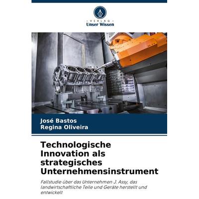 Technologische Innovation als strategisches Unternehmensinstrument, Taschenbuch von José Bastos,Regina Oliveira, Verlag Unser Wissen,