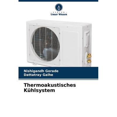 Thermoakustisches Kühlsystem, Taschenbuch von Nishigandh Gorade,Dattatray Galhe, Verlag Unser Wissen, 978-620-8-85823-0