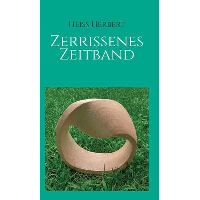 Zerrissenes Zeitband, Taschenbuch von Herbert Heiss, Buchschmiede, 978-3-99110-788-0