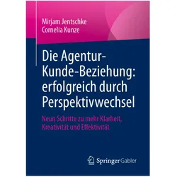 Die Agentur-Kunde-Beziehung: erfolgreich durch Perspektivwechsel, Fachbücher von Mirjam Jentschke, Cornelia Kunze