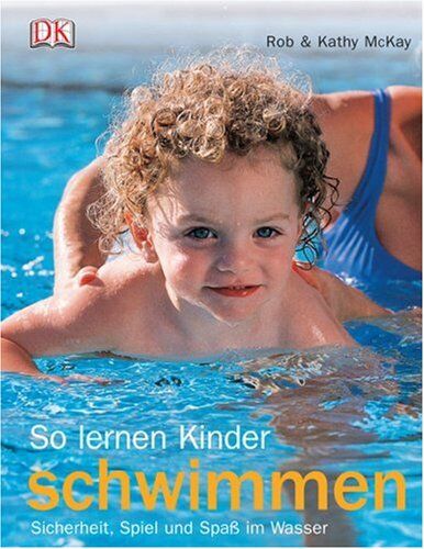 Rob McKay - So lernen Kinder schwimmen: Sicherheit, Spiel und Spaß im Wasser - Preis vom 09.10.2026 07:28:09 h