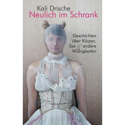 Neulich im Schrank. Körper, Sex und andere Widrigkeiten, Taschenbuch von Kali Drische, Konkursbuch, 978-3-88769-669-6