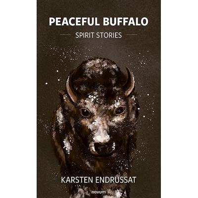 Peaceful Buffalo – Spirit Stories, Gebundene Ausgabe von Karsten Endrussat, Novum Verlag, 978-3-99130-912-3