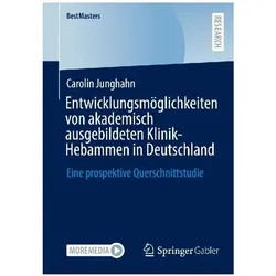 Entwicklungsmöglichkeiten von akademisch ausgebildeten Klinik-Hebammen in Deutschland, Fachbücher von Carolin Junghahn