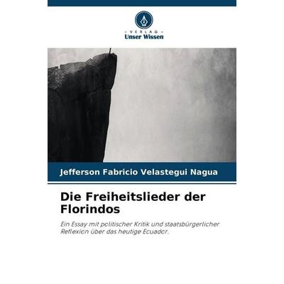 Die Freiheitslieder der Florindos, Taschenbuch von Jefferson Fabricio Velastegui Nagua, Verlag Unser Wissen