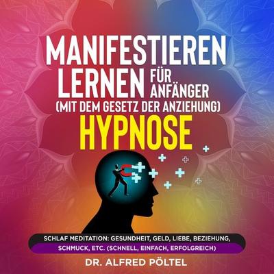 Manifestieren lernen für Anfänger (mit dem Gesetz der Anziehung) - Hypnose - Alfred Pöltel, Audio, 9783986468613