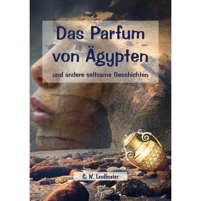 Das Parfum von Ägypten und andere seltsame Geschichten, Taschenbuch von C. W. Leadbeater, Epubli, 978-3-7598-3299-3