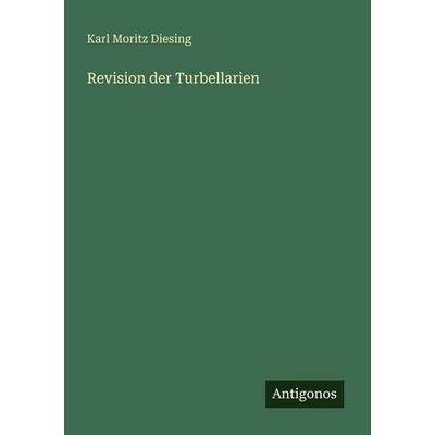 Revision der Turbellarien, Taschenbuch von Karl Moritz Diesing, Antigonos Verlag, 978-3-388-47236-2