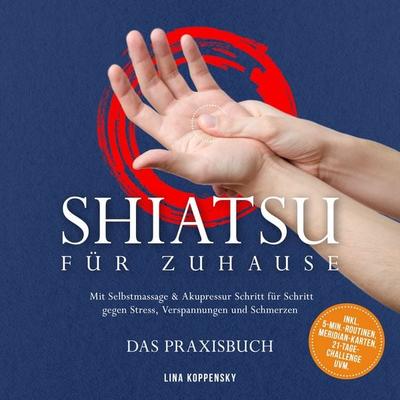 Shiatsu für zuhause – Das Praxisbuch: Mit Selbstmassage & Akupressur Schritt für Schritt gegen Stress, Verspannungen und Schmerzen – inkl.
