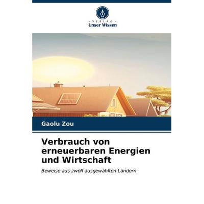 Verbrauch von erneuerbaren Energien und Wirtschaft, Taschenbuch von Gaolu Zou, Verlag Unser Wissen, 978-620-6-57758-4