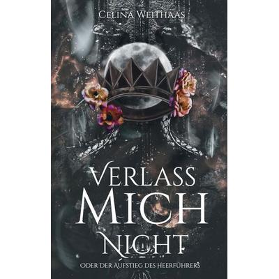 Verlass mich nicht Oder Der Aufstieg des Heerführers, Taschenbuch von Celina Weithaas, Tredition, 978-3-384-63674-4