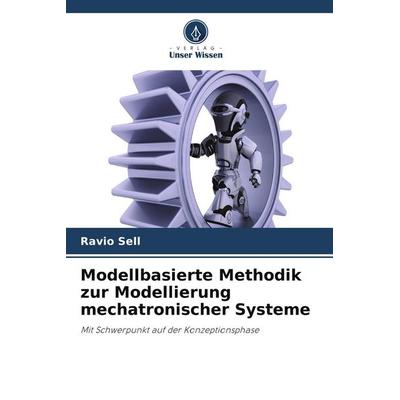 Modellbasierte Methodik zur Modellierung mechatronischer Systeme, Taschenbuch von Ravio Sell, Verlag Unser Wissen