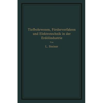 Tiefbohrwesen, Förderverfahren und Elektrotechnik in der Erdölindustrie, Taschenbuch von L. Steiner, Springer Berlin, 978-3-642-98196-8