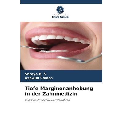 Tiefe Marginenanhebung in der Zahnmedizin, Taschenbuch von Shreya B. S.,Ashwini Colaco, Verlag Unser Wissen