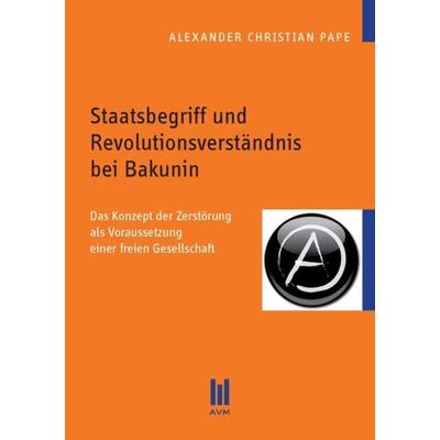 Staatsbegriff und Revolutionsverständnis bei Bakunin, Taschenbuch von Alexander Christian Pape, Akademische Verlagsgemeinschaft München,