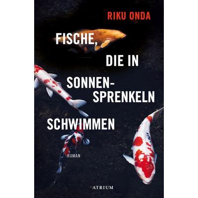 Fische, die in Sonnensprenkeln schwimmen, Gebundene Ausgabe von Riku Onda, Atrium Verlag AG, 978-3-85535-024-7