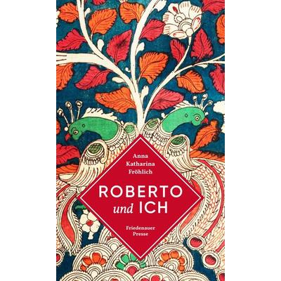 Roberto und ich, Gebundene Ausgabe von Anna Katharina Fröhlich, Friedenauer Presse, 978-3-7518-8036-7