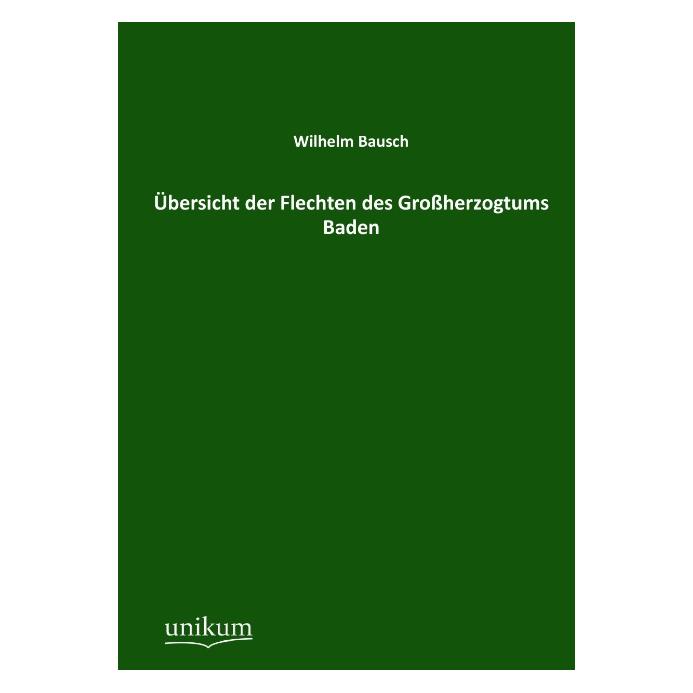 Unikum Übersicht der Flechten des Grossherzogtums Baden (Deutsch, Softcover, Wilhelm Bausch) (7388524)