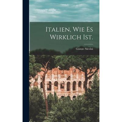 Italien, wie es wirklich ist., Gebundene Ausgabe von Gustav Nicolai, Legare Street Press, 978-1-01-725648-2